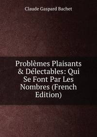 Probl?mes Plaisants &amp; D?lectables: Qui Se Font Par Les Nombres (French Edition)