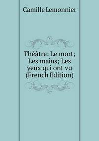 Theatre: Le mort; Les mains; Les yeux qui ont vu (French Edition)