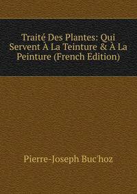 Trait? Des Plantes: Qui Servent ? La Teinture &amp; ? La Peinture (French Edition)