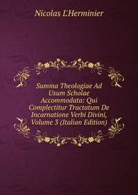 Summa Theologiae Ad Usum Scholae Accommodata: Qui Complectitur Tractatum De Incarnatione Verbi Divini, Volume 3 (Italian Edition)
