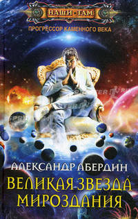Прогрессор каменного века. Книга 4: Великая Звезда Мироздания