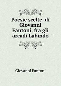 Poesie scelte, di Giovanni Fantoni, fra gli arcadi Labindo