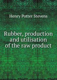 Rubber, production and utilisation of the raw product