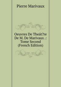 Oeuvres De Theat?re De M. De Marivaux .: Tome Second (French Edition)