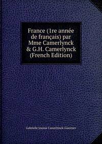France (1re ann?e de fran?ais) par Mme Camerlynck &amp; G.H. Camerlynck (French Edition)