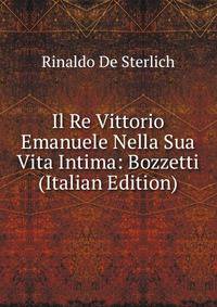 Il Re Vittorio Emanuele Nella Sua Vita Intima: Bozzetti (Italian Edition)