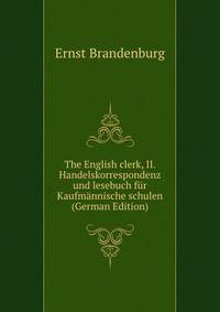 The English clerk, II. Handelskorrespondenz und lesebuch fur Kaufmannische schulen (German Edition)