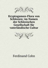 Kryptogamen-Flora von Schlesien; im Namen der Schlesischen Gesellschaft fur vaterlandische Cultur