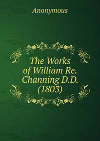 The Works of William Re. Channing D.D. (1803)