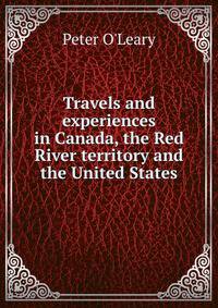Travels and experiences in Canada, the Red River territory and the United States