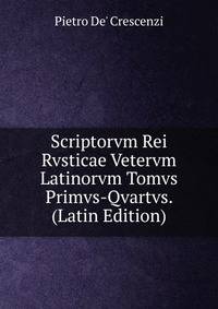 Scriptorvm Rei Rvsticae Vetervm Latinorvm Tomvs Primvs-Qvartvs. (Latin Edition)