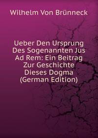 Ueber Den Ursprung Des Sogenannten Jus Ad Rem: Ein Beitrag Zur Geschichte Dieses Dogma (German Edition)