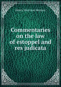 Commentaries on the law of estoppel and res judicata