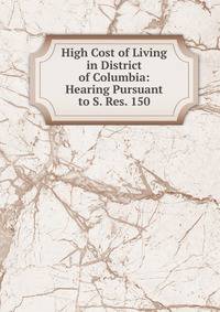 High Cost of Living in District of Columbia: Hearing Pursuant to S. Res. 150