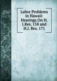 Labor Problems in Hawaii: Hearings.On H.J.Res. 158 and H.J. Res. 171