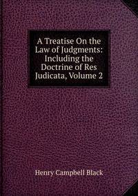 A Treatise On the Law of Judgments: Including the Doctrine of Res Judicata, Volume 2