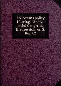 U.S. oceans policy. Hearing, Ninety-third Congress, first session, on S. Res. 82