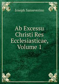 Ab Excessu Christi Res Ecclesiasticae, Volume 1
