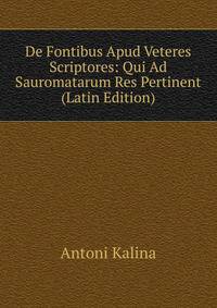 De Fontibus Apud Veteres Scriptores: Qui Ad Sauromatarum Res Pertinent (Latin Edition)