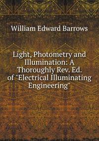 Light, Photometry and Illumination: A Thoroughly Rev. Ed. of "Electrical Illuminating Engineering"