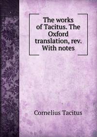 The works of Tacitus. The Oxford translation, rev. With notes