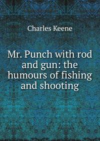 Mr. Punch with rod and gun: the humours of fishing and shooting