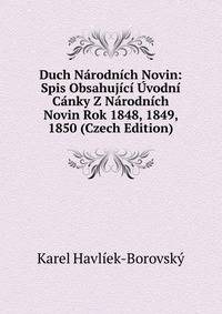 Duch Narodnich Novin: Spis Obsahujici Uvodni Canky Z Narodnich Novin Rok 1848, 1849, 1850 (Czech Edition)