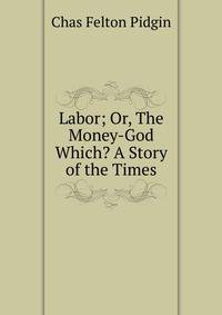 Labor; Or, The Money-God Which? A Story of the Times