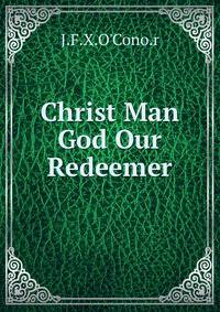 Christ Man God Our Redeemer.