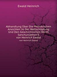 Abhandlung ?ber Die Ph?nikischen Ansichten Vo Der Weltsch?pfung Und Den Geschichtlichen Werth Sanchuniathon'S