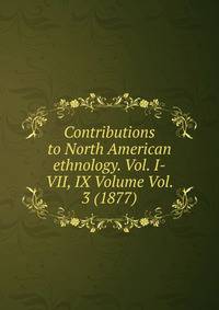 Contributions to North American ethnology. Vol. I-VII, IX Volume Vol. 3 (1877)