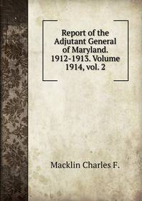 Report of the Adjutant General of Maryland. 1912-1913. Volume 1914, vol. 2