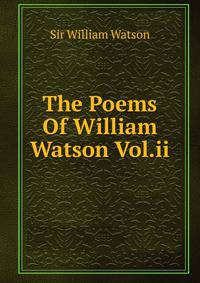 The Poems Of William Watson Vol.ii