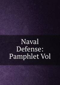 Naval Defense: Pamphlet Vol.