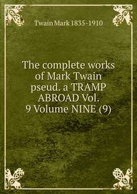 The complete works of Mark Twain pseud. a TRAMP ABROAD Vol. 9 Volume NINE (9)