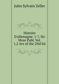 Histoire D'allemagne. 1-7. No More Publ. Vol. 1,2 Are of the 2Nd Ed.
