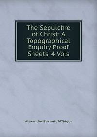 The Sepulchre of Christ: A Topographical Enquiry Proof Sheets. 4 Vols