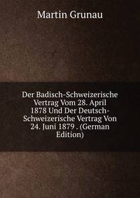 Der Badisch-Schweizerische Vertrag Vom 28. April 1878 Und Der Deutsch-Schweizerische Vertrag Von 24. Juni 1879 . (German Edition)