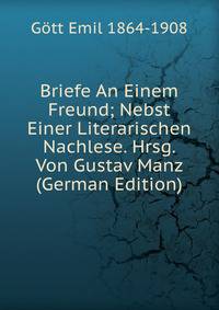 Briefe An Einem Freund; Nebst Einer Literarischen Nachlese. Hrsg. Von Gustav Manz (German Edition)