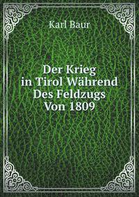 Der Krieg in Tirol Wahrend Des Feldzugs Von 1809