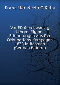 Vor Funfundzwanzig Jahren: Eigene Erinnerungen Aus Der Okkupations-Kampagne 1878 in Bosnien (German Edition)