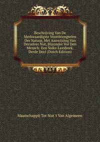 Beschrijving Van De Merkwaardigste Voortbrengselen Der Natuur, Met Aanwijzing Van Derzelver Nut, Bijzonder Vor Den Mensch: Een Volks-Leesboek. Derde Deel (Dutch Edition)