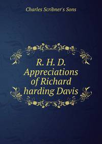 R. H. D. Appreciations of Richard harding Davis