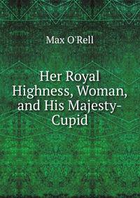 Her Royal Highness, Woman, and His Majesty-Cupid