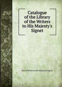 Catalogue of the Library of the Writers to His Majesty's Signet