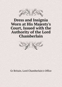 Dress and Insignia Worn at His Majesty's Court, Issued with the Authority of the Lord Chamberlain