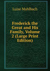 Frederick the Great and His Family, Volume 2 (Large Print Edition)