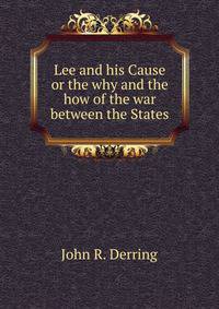 Lee and his Cause or the why and the how of the war between the States