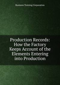 Production Records: How the Factory Keeps Account of the Elements Entering into Production