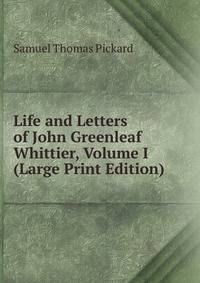 Life and Letters of John Greenleaf Whittier, Volume I (Large Print Edition)
